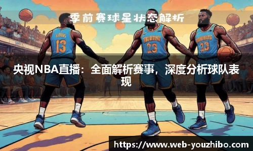 央视NBA直播：全面解析赛事，深度分析球队表现