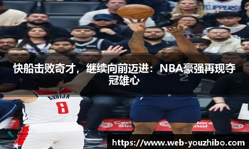 快船击败奇才，继续向前迈进：NBA豪强再现夺冠雄心