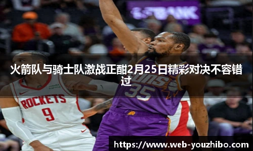 火箭队与骑士队激战正酣2月25日精彩对决不容错过
