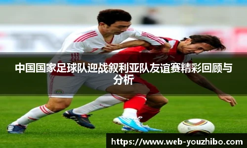 中国国家足球队迎战叙利亚队友谊赛精彩回顾与分析