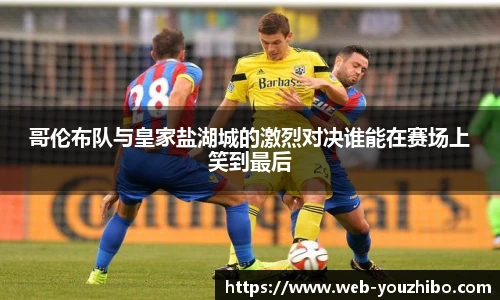 哥伦布队与皇家盐湖城的激烈对决谁能在赛场上笑到最后